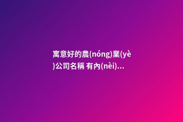 寓意好的農(nóng)業(yè)公司名稱 有內(nèi)涵大氣的農(nóng)業(yè)公司名字,起名之家-第1張-公司起名-玄機(jī)派